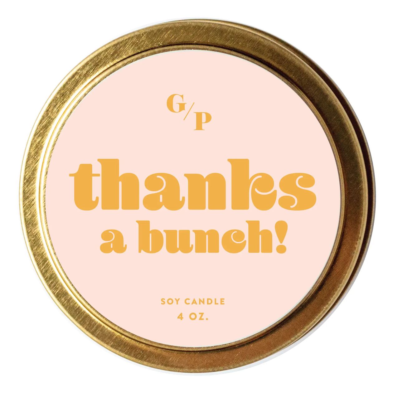 Thanks A Bunch Just Because soy candle tin by GP Candle Co., gold candle lid with pink label reading 'thanks a bunch!' on a white background